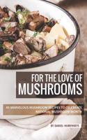 For the Love of Mushrooms: 40 Marvelous Mushroom Recipes to Celebrate National Mushroom Month