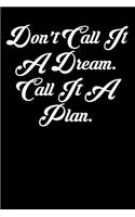 Don't Call It a Dream. Call It a Plan.