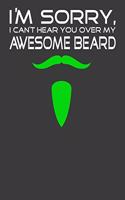 I'm Sorry I Cant Hear You Over My Awesome Beard