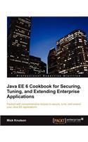 Java Ee6 Cookbook for Securing, Tuning, and Extending Enterprise Applications