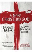 A More Christlike God: A More Beautiful Gospel(English)