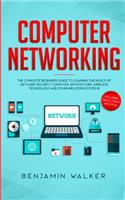 Computer Networking: The Complete Beginner's Guide to Learning the Basics of Network Security, Computer Architecture, Wireless Technology and Communications Systems (Inc