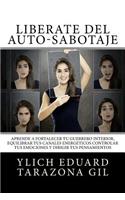Libérate Del Auto-Sabotaje: Aprende a Fortalecer Tú Guerrero Interior, Equilibrar tus Canales Energéticos, Controlar tus Emociones y Dirigir tus Pensamientos(2 Principios Básicos Para Triunfar y Leyes Preliminares del Éxito)