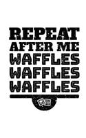 Repeat After Me Waffles Waffles Waffles