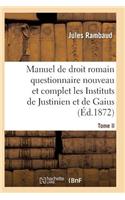 Droit Romain, Ou Questionnaire Nouveau Et Complet Sur Les Instituts de Justinien Et de Gaius T02