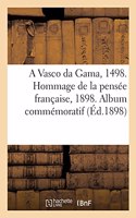 Vasco Da Gama, 1498. Hommage de la Pensée Française, 1898. Album Commémoratif: Publié Sous Le Patronage de S.-M. La Reine Marie-Amélie de Portugal