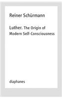 Luther. The Origin of Modern Self–Consciousness – Lectures, Vol. 12