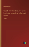 Cours de droit international privé suivant les principes consacrés par le droit positif français