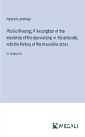 Phallic Worship; A description of the mysteries of the sex worship of the ancients, with the history of the masculine cross