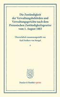 Die Zustandigkeit Der Verwaltungsbehorden Und Verwaltungsgerichte Nach Dem Preussischen Zustandigkeitsgesetze Vom 1. August 1883