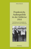 Frankreichs Außenpolitik in Der Julikrise 1914: Ein Beitrag Zur Geschichte Des Ausbruchs Des Ersten Weltkrieges