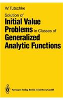 Solution of Initial Value Problems in Classes of Generalized Analytic Functions