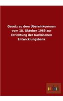 Gesetz Zu Dem Ubereinkommen Vom 18. Oktober 1969 Zur Errichtung Der Karibischen Entwicklungsbank: (German)