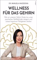Wellness fur das Gehirn: Wie wir unserem Gehirn Gutes tun, unser psychisches Wohlbefinden steigern und unsere kognitiven Fahigkeiten starken