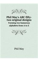 Phil May's ABC Fifty-Two Original Designs Forming Two Humorous Alphabets from A to Z