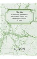 Obesity or, Exessive corpulence the various causes and the rational means of cure: (English)