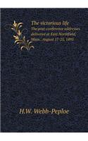 The victorious life The post-conference addresses delivered at East Northfield, Mass., August 17-25, 1895