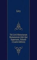 Titi Livii Historiarum Romanorum Libri Qui Supersunt, Volume 2 (Latin Edition)