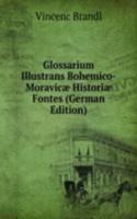 Glossarium Illustrans Bohemico-Moravicae Historiae Fontes (German Edition)