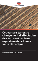 Couverture terrestre changement d'affectation des terres et carbone organique du sol sous varia climatique