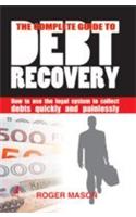 The Complete Guide To Debt Rcovery (How To Use The Legal System To Collect Debts Quickly And Painlrssly)