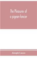 The pleasures of a pigeon-fancier