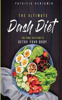 The Ultimate Dash Diet: The Final Solution to Detox Your Body