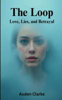 The Loop: Love, Lies, and Betrayal: A Psychological Romance Where Deception, Secrets, and Suspicion Threaten to Unravel a Perfect Relationship