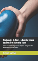 Gestionnaire de Coeur: La Nouvelle Ère des Gestionnaires Inspirants - Tome 1: Découvrez comment gérer avec empathie et inspirer votre équipe vers un succès durable.