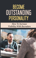 Become Outstanding Personality: How To Increase Visibility With Recruiters: Job Interview Preparation