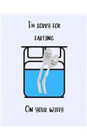 I'm Sorry For Farting On Your Willy