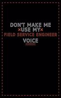 Don't Make Me Use My Field Service Engineer Voice: Lined notebook - best birthday gift for Field Service Engineer