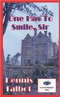 One Has To Smile, Sir