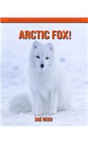 Arctic Fox! An Educational Children's Book about Arctic Fox with Fun Facts