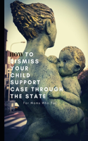 How to Dismiss Your Child Support Case Through the State