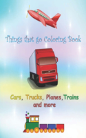 THINGS THAT GO COLORING BOOK CARS, trucks, planes, trains and more: toddler cars, trains, tractors, trucks, coloring book Trucks coloring book for kids and toddlers, 55 Pages to Color, Cars, Trucks, Tractors, Trains,
