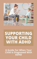 Supporting Your Child With ADHD: A Guide For When Your Child Is Diagnosed With ADHD: Help Guide Adhd Parenting Tips