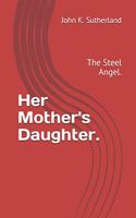 Her Mother's Daughter.: The Steel Angel.