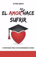 El Amor No Hace Sufrir: 7 estrategias para evitar enfermarse de amor