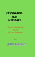 Fascinating Text Messages.: Text to Capture the Heart of Your Recipients.