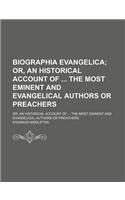 Biographia Evangelica; Or, an Historical Account of the Most Eminent and Evangelical Authors or Preachers. Or, an Historical Account of the Most Emine