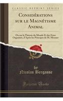 Considï¿½rations Sur Le Magnï¿½tisme Animal: Ou Sur La Thï¿½orie Du Monde Et Des ï¿½Tres Organisï¿½s, D'Aprï¿½s Les Principes de M. Mesmer (Classic Reprint): Ou Sur La Thï¿½orie Du Monde Et Des ï¿½Tres Organisï¿½s, D'Aprï¿½s Les Principes de M. Mesmer (Classic Reprint)