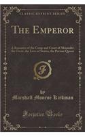 The Emperor: A Romance of the Camp and Court of Alexander the Great, the Love of Statira, the Persian Queen (Classic Reprint)