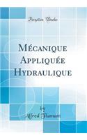 Mécanique Appliquée Hydraulique (Classic Reprint)