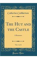 The Hut and the Castle, Vol. 1 of 4: A Romance (Classic Reprint): A Romance (Classic Reprint)