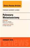 Pulmonary Metastasectomy, An Issue of Thoracic Surgery Clinics of North America