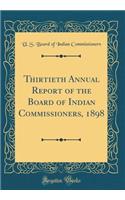 Thirtieth Annual Report of the Board of Indian Commissioners, 1898 (Classic Reprint)