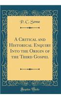 A Critical and Historical Enquiry Into the Origin of the Third Gospel (Classic Reprint)
