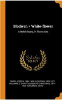 Blodwen = White-flower: A Welsh Opera, In Three Acts
