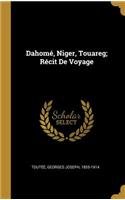Dahomé, Niger, Touareg; Récit De Voyage